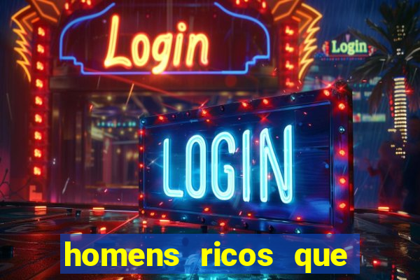 homens ricos que querem bancar